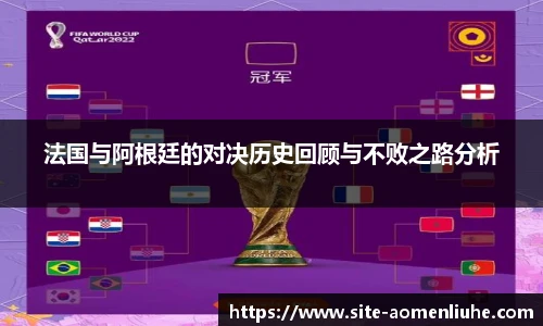 法国与阿根廷的对决历史回顾与不败之路分析