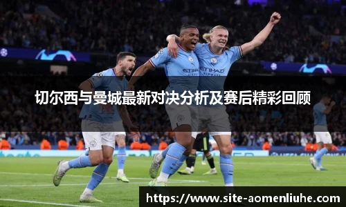 切尔西与曼城最新对决分析及赛后精彩回顾