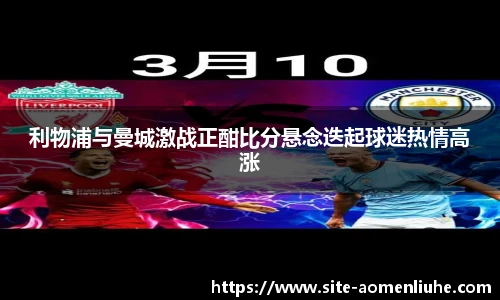 利物浦与曼城激战正酣比分悬念迭起球迷热情高涨